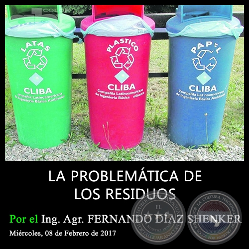 LA PROBLEMÁTICA DE LOS RESIDUOS - Ing. Agr. FERNANDO DÍAZ SHENKER - Miércoles, 08 de Febrero de 2017